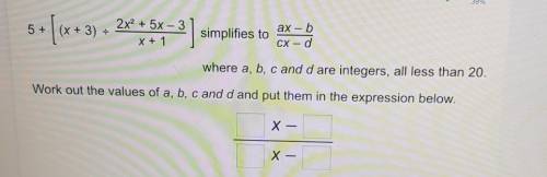 5+ [(x+3) =

2x2 + 5x - 3X + 13]simplifies toax - bCX - dwhere a, b, c and d are integers, all les