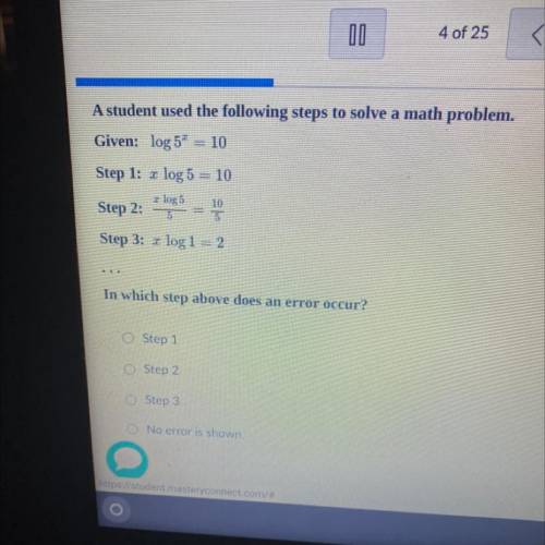 A student used the following steps to solve a math problem.

Given: log 5º = 10
Step 1: x log 5 =
