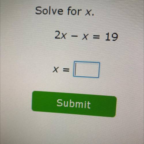 Solve for x.
2x - x = 19
X =