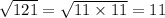 \sqrt{121}  =  \sqrt{11 \times 11} = 11