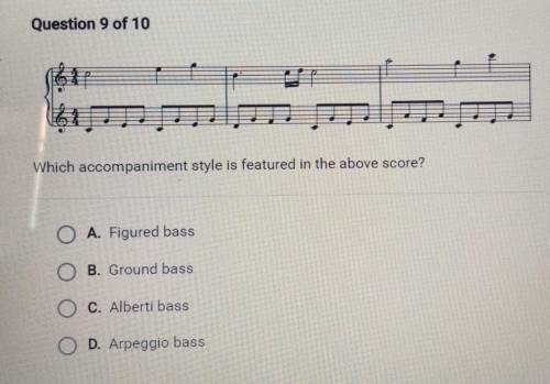 Question 9 of 10 Which accompaniment style is featured in the above score? A. Figured bass B. Groun