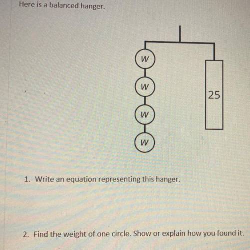 Here is a balanced hanger.

w
25
w
w
1. Write an equation representing this hanger.
2. Find the we