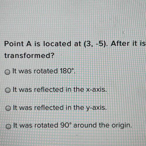 Point A is located at (3,-5). After it is transformed, point A' is located at (3,5). How was the po