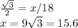 \frac{\sqrt{3} }{2}=x/18\\x=9\sqrt{3}=15.6