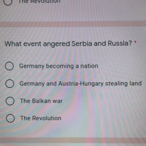 What event angered Serbia and Russia? *

Germany becoming a nation
Germany and Austria-Hungary ste