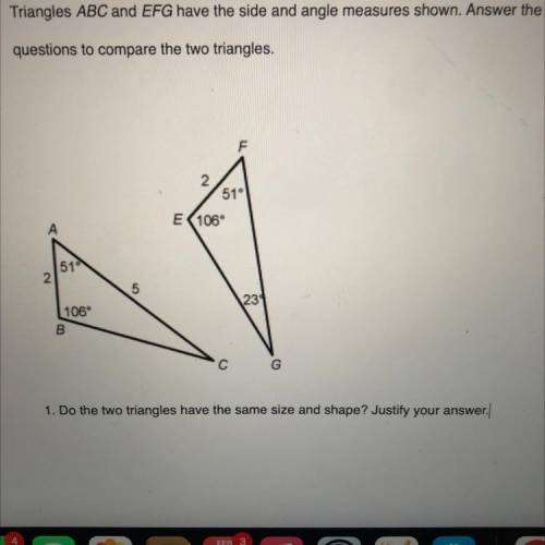 Triangles ABC and EFG have the side and angle measures shown. Answer the

questions to compare the