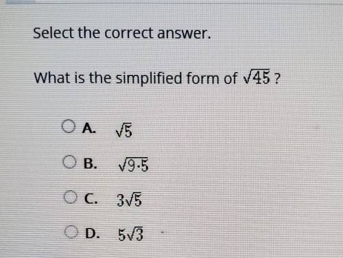 Select the correct answer. What is the simplified form of V45 ? O A V5 O B.V9-5 O C. 375 D. 573​