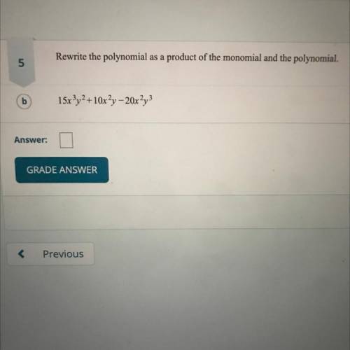 Rewrite the polynomial

as a
product of the monomial and the polynomial.
15x3y2 +10x2y – 20x2y3