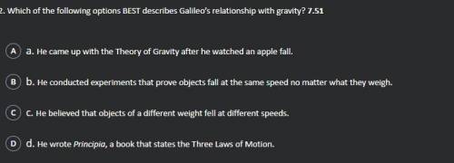 Which of the following options BEST describes Galileo’s relationship with gravity?
