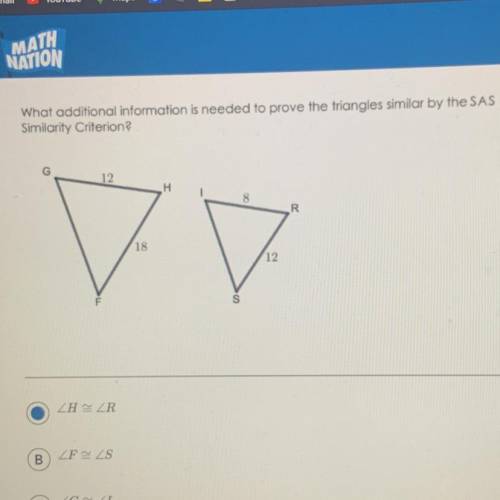 MATH

NATION
What additional information is needed to prove the triangles similar by the SAS
Simil