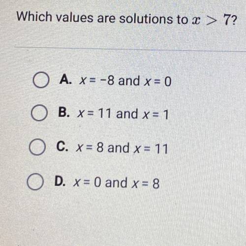 Which values are solutions to 2 > 7?

A. x = -8 and x = 0
B. X = 11 and x = 1
C. x = 8 and x =