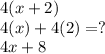 4(x+2)\\4(x) + 4(2) = ?\\4x + 8