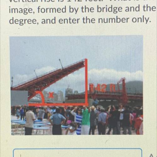 Each half of a drawbridge is

284 feet long. When one half of the bridge is raised, the
vertical r