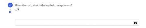 PLEASE HELP Given the root, what is the implied conjugate root?