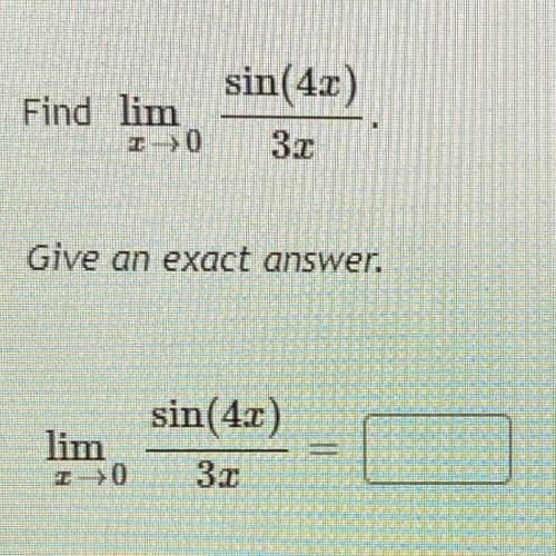 Sin(4x)
Find lim
1 - 0
3.0
Give an exact answer.
sin(4.c)
lim
I 0
3r