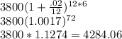 3800(1+\frac{.02}{12})^{12*6}\\3800(1.0017)^{72}\\3800*1.1274=4284.06
