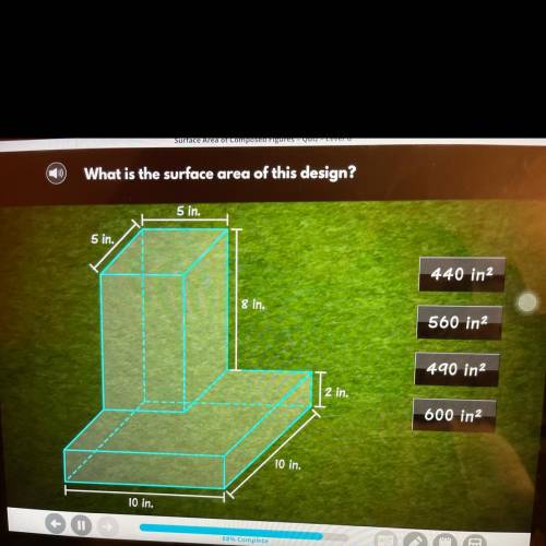 >>

What is the surface area of this design?
5 in.
5 in.
440 in2
8 in.
560 in2
490 in2
2 in.