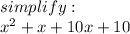 simplify :  \\  {x}^{2}  + x + 10x + 10