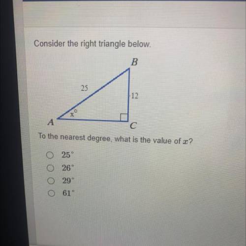 Consider the right triangle below.

B
25
12
А
C с
To the nearest degree, what is the value of c?
O