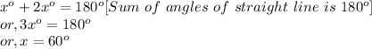 x^o+2x^o=180^o [Sum~of~angles~of~straight~line~is~180^o]\\or, 3x^o=180^o\\or, x = 60^o