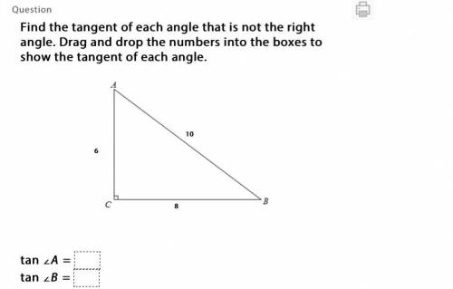 PLS HURRY  Find the tangent of each angle that is not the right angle. Drag and drop th