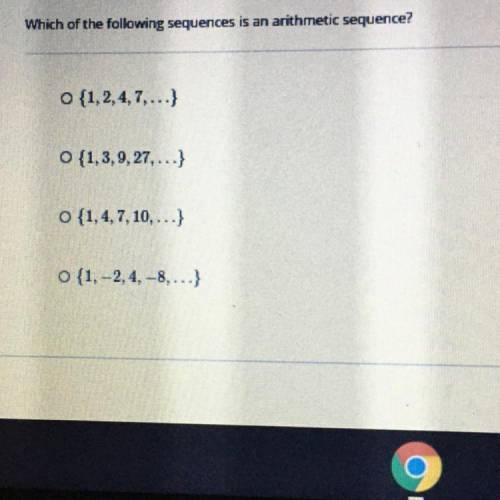Which of the following sequences is an arithmetic sequence?

O {1,2,4,7,...}
O {1,3,9,27,...}
O {1