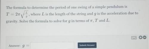 The formula to determine the period of one swing of a simple pendulum is T ​
