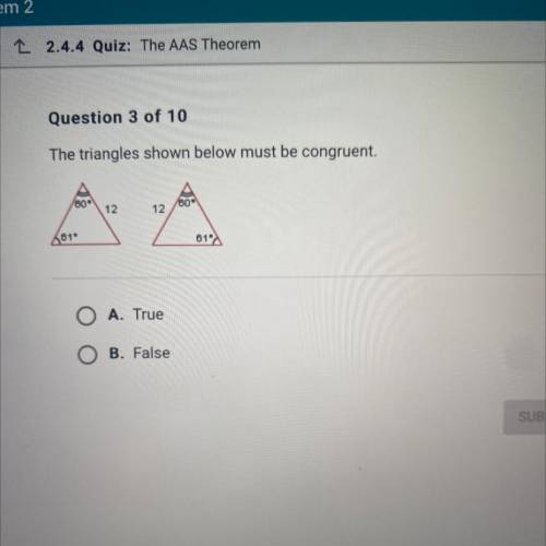 Question 3 of 10

The triangles shown below must be congruent.
600
60
12
12
2010
61°
O A. True
B.