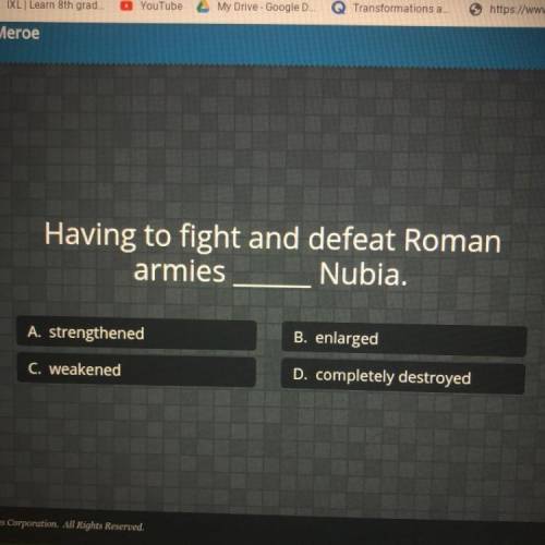 Having to fight and defeat Roman

armies ___ Nubia.
-
strengthened, enlarged, weakened, or complet