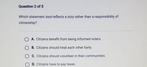 Which statement best reflects a duty rather than a responsibility of citizenship?

please help asa