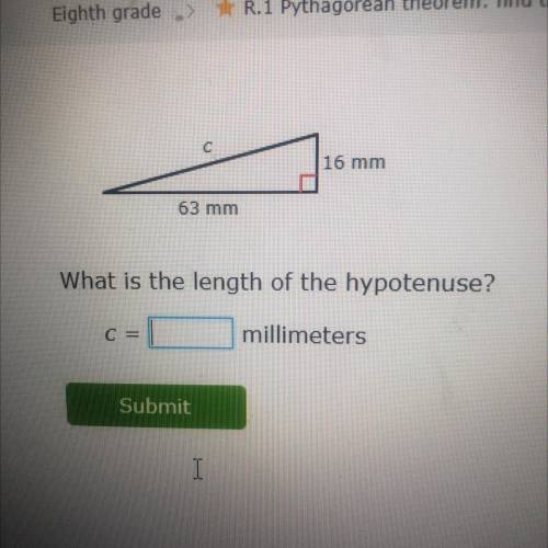 16 mm
63 mm
What is the length of the hypotenuse?
millimeters