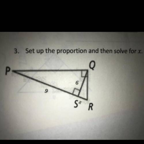 HELP PLEASE

3. Set up the proportion and then solve for x.
Р
Q
6
9
S
X
R