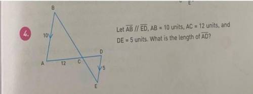 Let AB // ED , AB = 10 units, AC = 12 units, and DE = 5 units. What is the length of AD?​