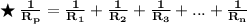 \bf \orange {\bigstar  {\:  \frac{1}{R_{p}}  =   \frac{1}{R _{1}}  +   \frac{1}{R_{2}}  +  \frac{1}{R_{3}}+...+\frac{1}{R_{n}} }}