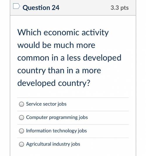 PLEASE HELPPP:))Which economic activity would be much more common in a less developed country than