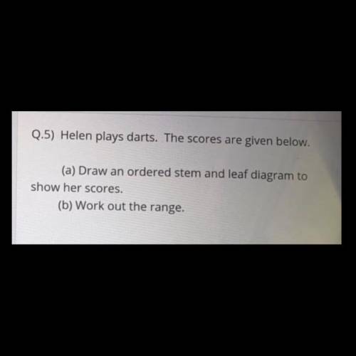 Q.5) Helen plays darts. The scores are given below.

(a) Draw an ordered stem and leaf diagram to