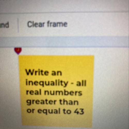 Write an
Inequality - all
real numbers
greater than
or equal to 43