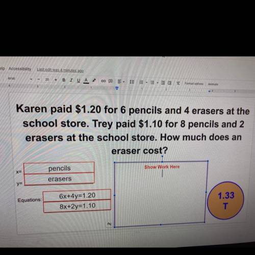 Karen paid $1.20 for 6 pencils and 4 erasers at the school store.

6x+4y=1.20
Trey paid $1.10 for