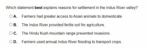 Pwez HELP

Which statement best explains reasons for settlement in the Indus River valley?