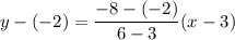 y - (-2) = \dfrac{-8 - (-2)}{6 - 3}(x - 3)