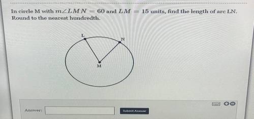PLEASE HELP!!! 
find the length of arc LN. Round to the nearest hundredth.
SHOW WORK....