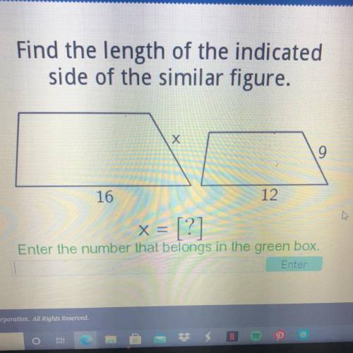 Find the length of the indicated

side of the similar figure.
x = [?]
Enter the number that belong