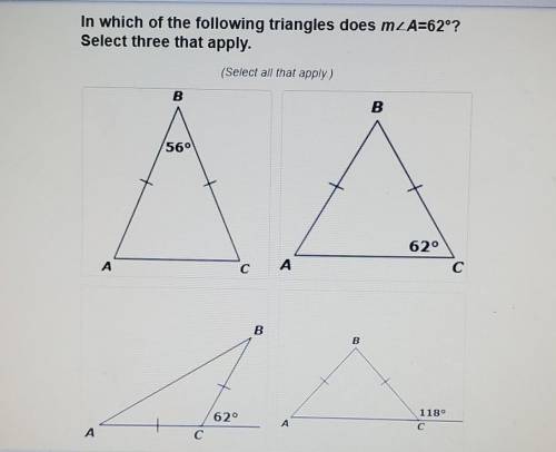 In which of the following triangles does m<A=62? select three that apply