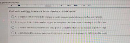 Which model would best demonstrate the role of gravity in the Solar System? O A. a large ball with