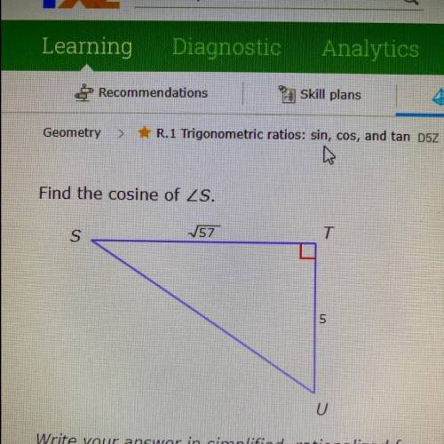 Find the cosine of

TU = 5
TS = sqrt(57)
US = x
Please help, I had a hard time understanding in cla