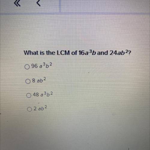 What is the LCM of 16a^3b and 24ab^2
96 a'b2
08 ab 2
48 a 362
12 ab? 2