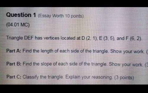 Question 1 (Essay Worth 10 points) (04.01 MC) Triangle DEF has vertices located at D (2, 1), E (3,5