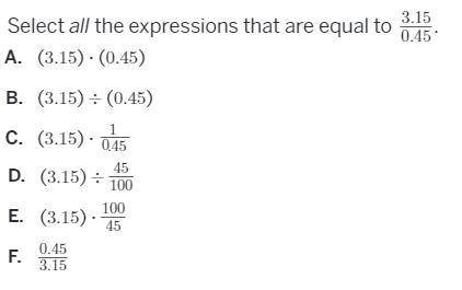 Easy....Select all the expressions that are equal to 3.15/0.45.