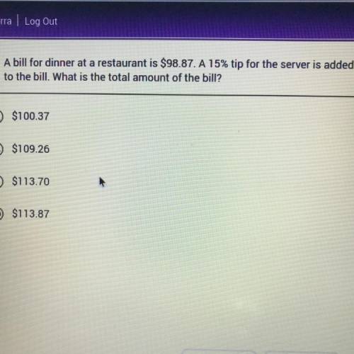 Please help

(10 points)
A bill for dinner at a restaurant is $98.87. A 15% tip for the server is