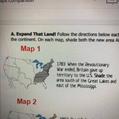 Map 1

1783: When the Revolutionary
War ended, Britain gave up
territory to the US Shade the area